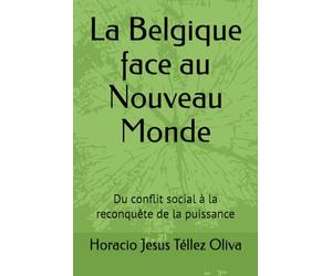 La Belgique face au Nouveau Monde: Du conflit social à la reconquête de la puissance