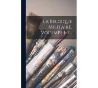 La Belgique Militaire, Volumes 1-2...