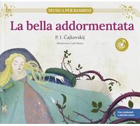 La bella addormentata: scopri le grandi opere della musica classica, trasformate in bellissimi racconti musicali per bambini e bambine. Libro per ... giochi e attività extra. Ediz. a colori