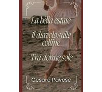 La bella estate, Il diavolo sulle colline, Tra donne sole: La trilogia. I tre romanzi più riassunti
