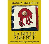 La Belle Absente Inventaire d'une exposition fantôme - Macha Makeïeff - La Martiniere Eds De - broché - Etude