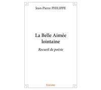 La Belle Aimée lointaine Recueil de poésie - Jean-Pierre Philippe - Edilivre-Aparis - broché - Poésie