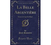 La Belle Argentière: Roman de Cape Et d'Épée (Classic Reprint)