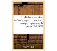 La Belle Bourbonnaise : Opéra-Comique En Trois Actes : Opinion De La Presse