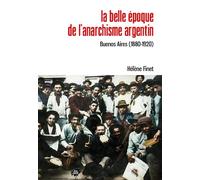 La belle époque de l’anarchisme argentin Buenos Aires (1880-1920) - Hélène Finet - Atelier Creation Libertaire - broché - Essai