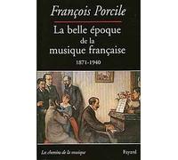 La belle époque de la musique française 1871-1940 - le temps de Maurice Ravel (1871-1940) - François Porcile - Fayard - Livre