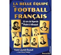 La belle équipe du football français: 50 ans de légende de Platini à Mbappé