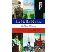 Alistair Horne – La Belle France : A Short History – Vintage Books