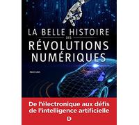 La belle histoire des révolutions numériques: De l'électronique aux défis de l'intelligence artificielle