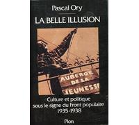 La belle illusion: Culture et politique sous le signe du Front populaire, 1935-1938