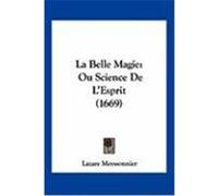 La Belle Magie: Ou Science de L'Esprit (1669) Meyssonnier, Lazare (Auteur)