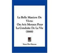 La Belle Maniere de Vivre: Ou Avis Moraux Pour La Conduite de La Vie (1666) Hayons, Sieur Des (Auteur)