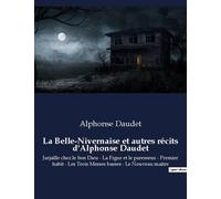La Belle-Nivernaise Et Autres Récits D'alphonse Daudet - Jarjaille Chez Le Bon Dieu - La Figue Et Le Paresseux - Premier Habit - Les Trois Messes Basses - Le Nouveau Maitre