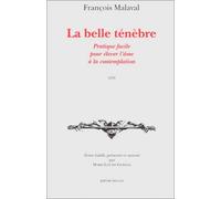La belle ténèbre. suivie de La plainte de Philothée: Pratique facile pour élever l'âme à la contemplation