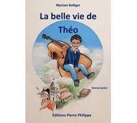 La belle vie de Théo - Max Bolliger - Pierre Philippe - broché - Roman junior dès 9 ans