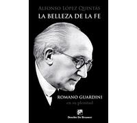 La belleza de la fe. Romano Guardini, en su plenitud