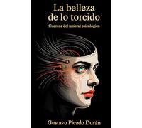 La Belleza de lo Torcido: Cuentos del umbral psicológico