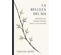 La belleza del Ma: Principios del diseño japonés para la vida cotidiana