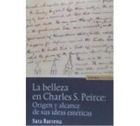 La Belleza En Charles S. Peirce : Origen Y Alcance De Sus Ideas Estéticas - Sara Barrena Sara Barrena (Auteur)