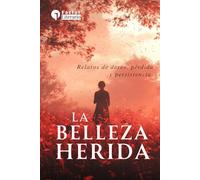 La belleza herida: Relatos de deseo, pérdida y persistencia