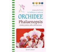 La bellezza ci salverà. Orchidee. Phalaenopsis. Guida pratica alla coltivazione. Ediz. illustrata
