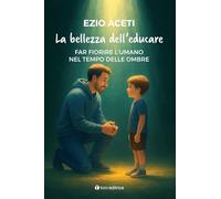 La bellezza dell'educare. Far fiorire l'umano nel tempo delle ombre