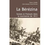 La Bérézina - Suisses Et Français Dans La Tourment De 1812