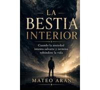 LA BESTIA INTERIOR: Cuando la ansiedad intenta salvarte y termina robándote la vida