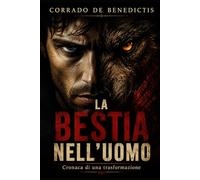 LA BESTIA NELL’UOMO: Cronaca di una trasformazione contemporanea