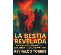 La Bestia Revelada: Apocalipsis, Islam y el Surgimiento del Reino Final