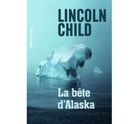 La bête d'Alaska Lincoln Child (Auteur), Fabienne Gondrand (Traduction)