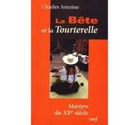 La bete et la tourterelle - martyrs du xxe siecle Antoine Charles (Auteur)