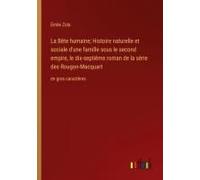 La Bête Humaine; Histoire Naturelle Et Sociale D'une Famille Sous Le Second Empire, Le Dix-Septième Roman De La Série Des Rougon-Macquart