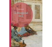 La Bhagavad Gîtâ: Découvrez la sagesse intemporelle de l'Inde à travers ce chef-d'oeuvre de la spiritualité hindoue, magnifiquement traduit et illustré