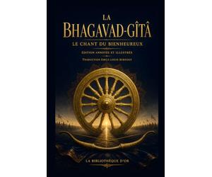La Bhagavad-Gîtâ (Édition annotée et illustrée): Le Chant du Bienheureux