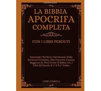 LA BIBBIA APOCRIFA COMPLETA CON I LIBRI PERDUTI: Immergiti Nel Ricco Patrimonio Scritture Cristiane, Che Presenta L'antica Saggezza In Testi Come Il Salmo 151, I Libri Di Enoch, Il 1° E Il 2° Esdra