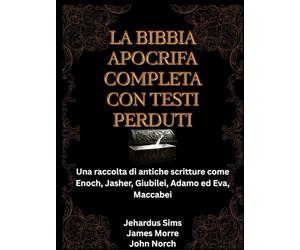 La Bibbia Apocrifa Completa con Testi Perduti: Una raccolta di antiche scritture come Enoch, Jasher, Giubilei, Adamo ed Eva, Maccabei