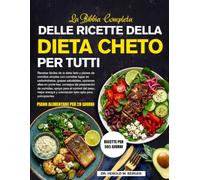 LA BIBBIA COMPLETA DELLE RICETTE DELLA DIETA CHETO PER TUTTI: Ricette facili della dieta cheto e piani alimentari semplici con pasti a basso contenuto ... consigli per la preparazione dei pa...