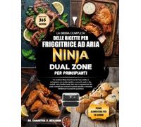 LA BIBBIA COMPLETA DELLE RICETTE PER FRIGGITRICE AD ARIA NINJA DUAL ZONE PER PRINCIPIANTI: Un ricettario Ninja Dual Zone Air Fryer adatto ai ... cene familiari sane, idee per la preparazi...