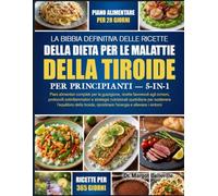 LA BIBBIA DEFINITIVA DELLE RICETTE DELLA DIETA PER LE MALATTIE DELLA TIROIDE PER PRINCIPIANTI - 5-IN-1: Piani alimentari completi per la guarigione, ... strategie nutrizionali quotidiane per sostene