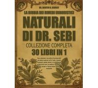 LA BIBBIA DEI RIMEDI ERBORISTICI NATURALI DI DR. SEBI - COLLEZIONE COMPLETA 30 LIBRI IN 1: Una potente raccolta di protocolli alcalini ispirati al Dr. ... per la pulizia completa del corpo e l’inver