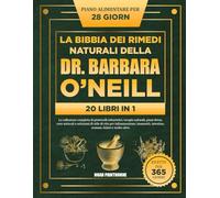 LA BIBBIA DEI RIMEDI NATURALI DELLA DR. BARBARA O’NEILL - 20 LIBRI IN 1: La collezione completa di protocolli erboristici, terapie naturali, piani ... immunità, intestino, ormoni, dolori e m