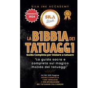 La Bibbia dei Tatuaggi - Guida Completa per iniziare a tatuare: “La guida sacra e completa sul magico mondo dei tatuaggi" [GUIDA COMPLETA + 200 IMMAGINI + SPIEGAZIONE TATUAGGI]