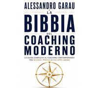 La Bibbia del Coaching Moderno: La Guida Completa al Coaching Contemporaneo tra Scienza, Pratica e Sviluppo Umano
