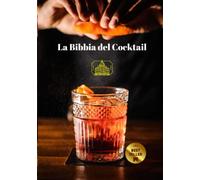 La Bibbia del Cocktail: Libro di ricette di Cocktail : per imparare la mixologia e diventare un grande Barman. Cocktail del mondo, italiano, francese, americano, simple e piu esotico.
