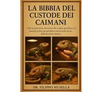LA BIBBIA DEL CUSTODE DEI CAIMANI: Dalla progettazione del recinto alle routine quotidiane: un manuale pratico per prendersi cura in modo sicuro della lucertola caimano