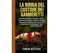 LA BIBBIA DEL CUSTODE DEI GAMBERETTI: Una guida completa e avanzata a tutte le specie, da Neocaridina a Caridina, Sulawesi, alimentazione filtrante e ... dei compagni di vasca, salute e molto altro