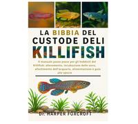 LA BIBBIA DEL CUSTODE DEL KILLIFISH: Il manuale passo passo per gli hobbisti del Killifish: allevamento, incubazione delle uova, allestimento dell'acquario, alimentazione e guida alle specie