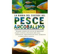 LA BIBBIA DEL CUSTODE DEL PESCE ARCOBALENO: Una guida completa alla cura per gli appassionati di pesci arcobaleno: allestimento della vasca, ... riproduzione e comportamento scolastico