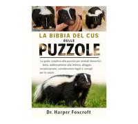 LA BIBBIA DEL CUSTODE DELLE PUZZOLE: La guida completa alla puzzola per animali domestici: dieta, addestramento alla lettiera, alloggio, socializzazione, considerazioni legali e consigli per la salute